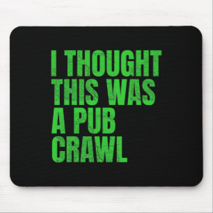 I Thought This Was A Pub Crawl Funny St Patricks D Mouse Pad