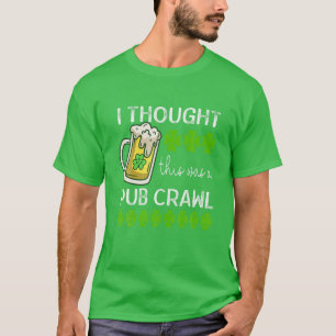 I Thought This Was A Pub Crawl Funny St Patricks D T-Shirt
