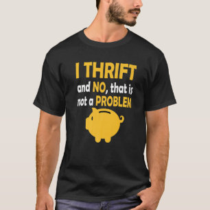 I Thrift And No That Is Not Problem Thrifting Seco T-Shirt