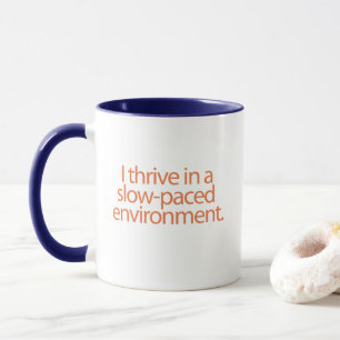 I thrive in a slow-paced environment. mug