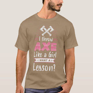 I throw Axe like a Girl Want a Lesson Funny Gift f T-Shirt