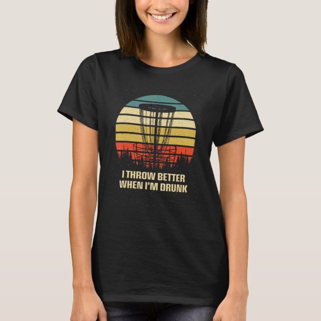 I Throw Better When Im Drunk  Disc Golf Humour Gol T-Shirt (Front)