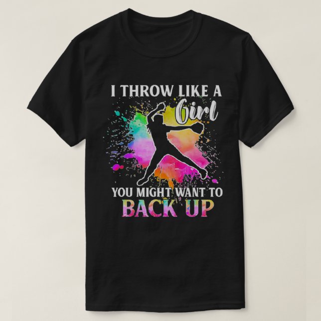 I THROW LIKE A GIRL YOU MIGHT WANT TO BACK UP BASE T-Shirt (Design Front)