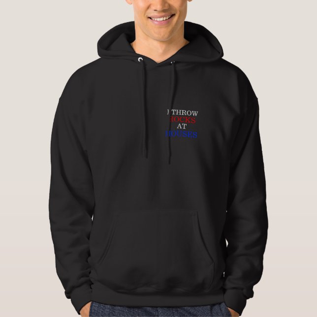 I Throw Rocks at Houses Hoodie (Front)