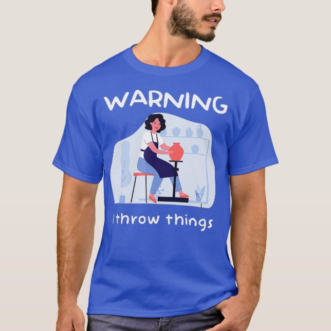 I Throw Things Pottery Clay Handmade Ceramist T-Shirt (Front)