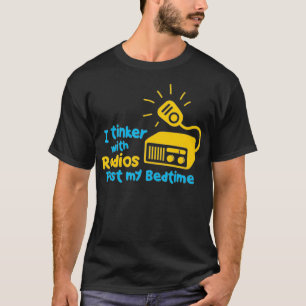 I Tinker With Radios Past My Bed Time Ham Radio T-Shirt