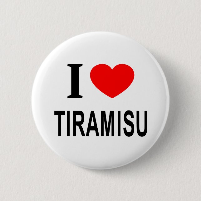 I ❤️ TIRAMISU I LOVE TIRAMISU I HEART TIRAMISU 6 CM ROUND BADGE (Front)