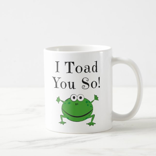 I Toad You So! - Funny Frog Mugs (Right)