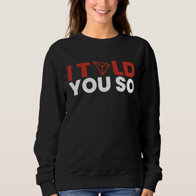 I told it to you Tron Coin TRX Future Krypto Milli Sweatshirt (Front)