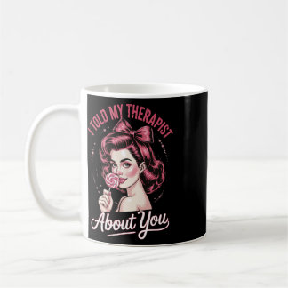 I Told My Therapist About You _2 Coffee Mug