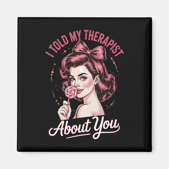 I Told My Therapist About You _2  Magnet (Front)