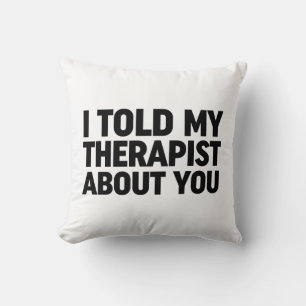I Told My Therapist About You Cushion