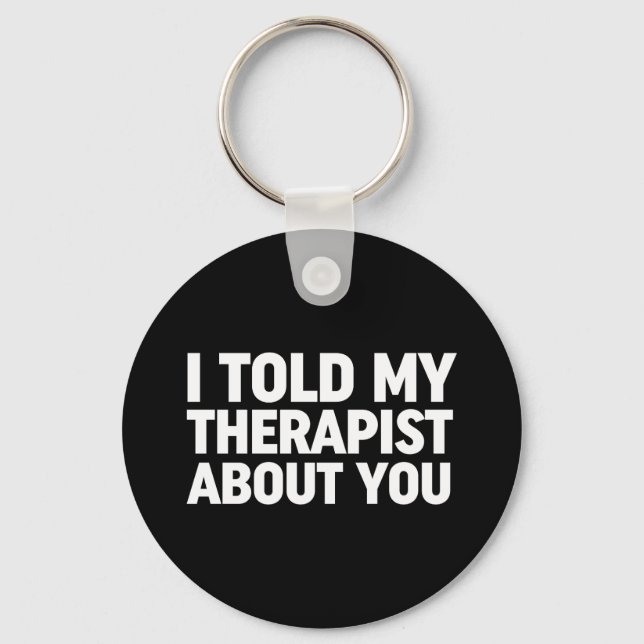 I Told My Therapist About You Key Ring (Front)