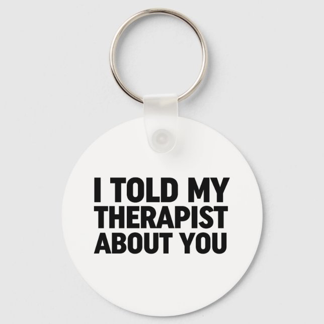 I Told My Therapist About You Key Ring (Front)