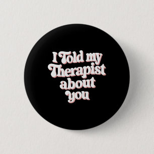 I Told My Therapist About You , Small, Black 6 Cm Round Badge
