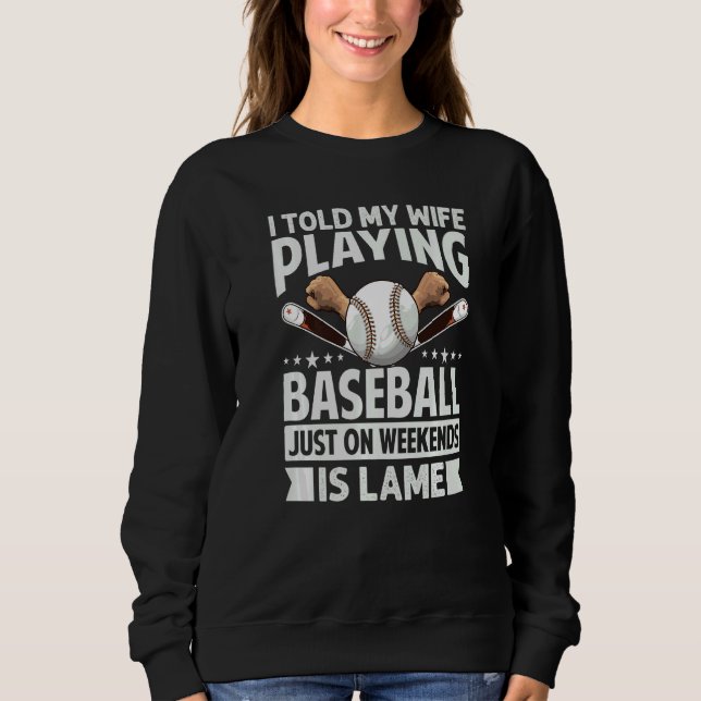I Told My Wife Playing Baseball Just On Weekends I Sweatshirt (Front)