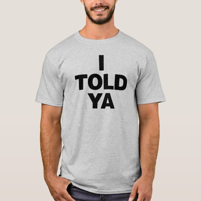 I TOLD T-Shirt (Front)