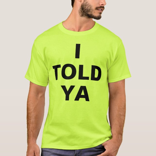 I Told Ya T-Shirt (Front)