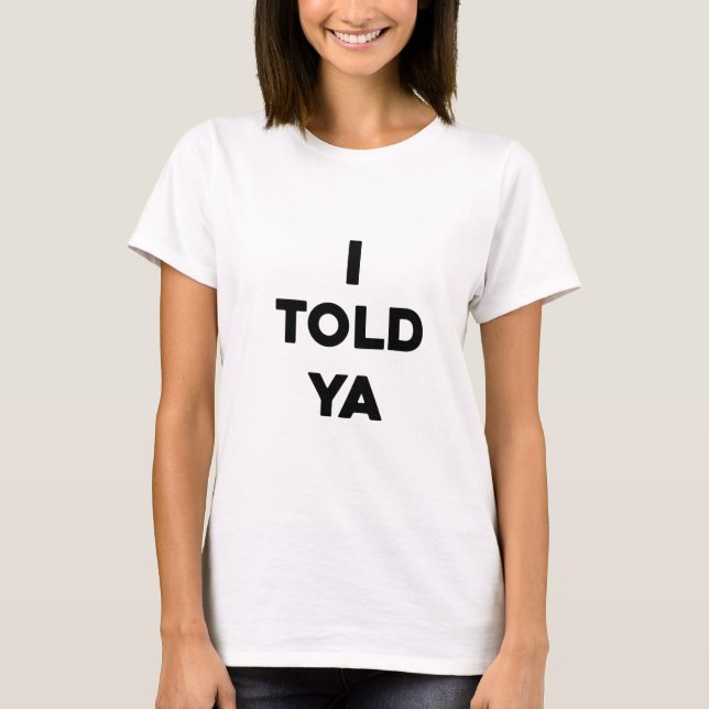 I TOLD YA T-Shirt (Front)