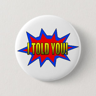 I Told You 6 Cm Round Badge