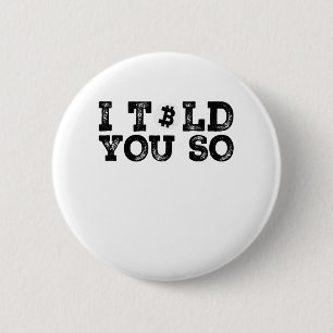 I Told You So 6 Cm Round Badge