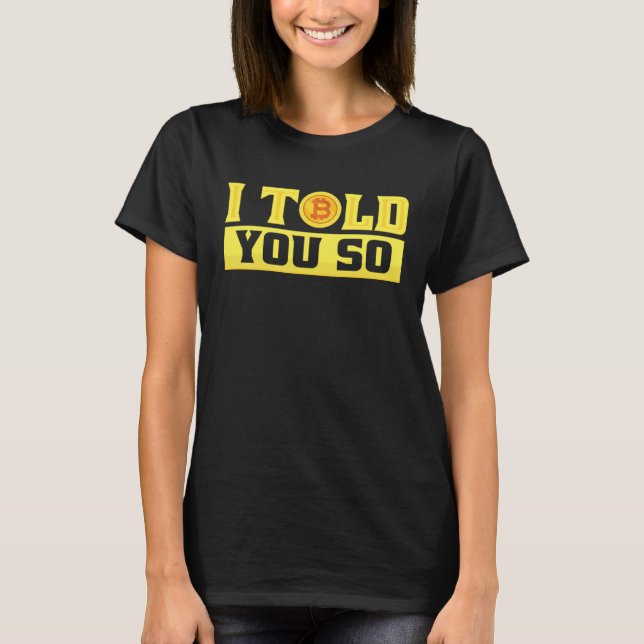I Told You So  Bitcoin  Costume Bitcoin Trader T-Shirt (Front)