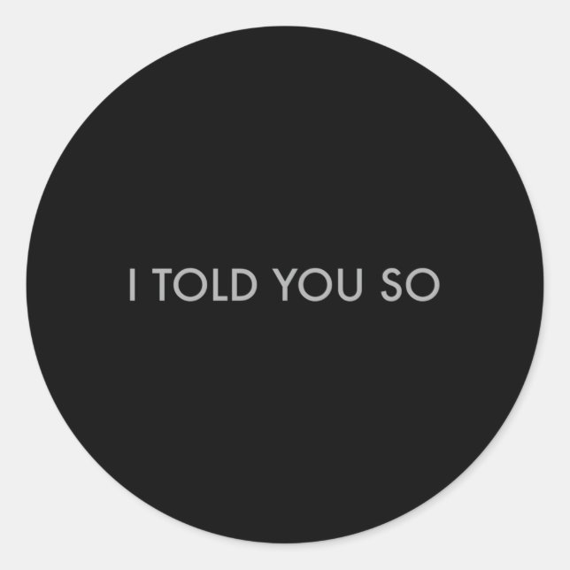 I Told You So Classic Round Sticker (Front)