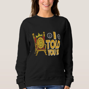 I Told You So Crypto Bitcoin Sweatshirt