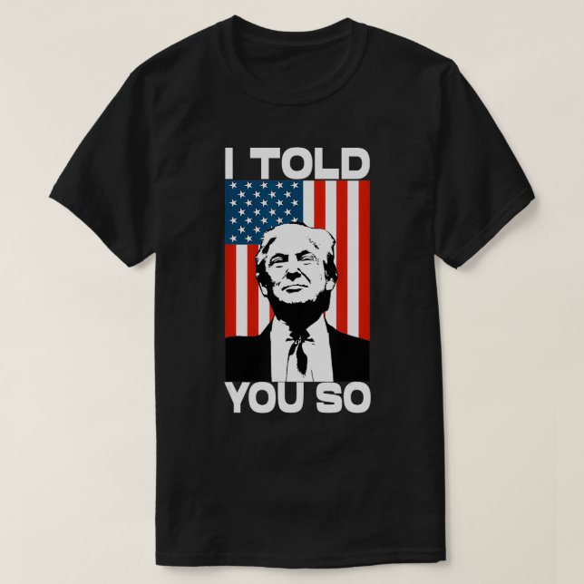 I Told You So Funny America Flag Patriot I Told Yo T-Shirt (Design Front)
