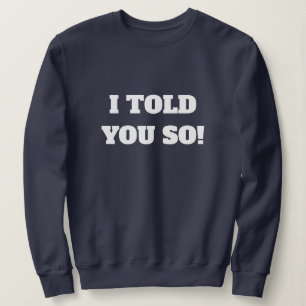 I Told You So Modern Typography Navy Blue Sweatshirt