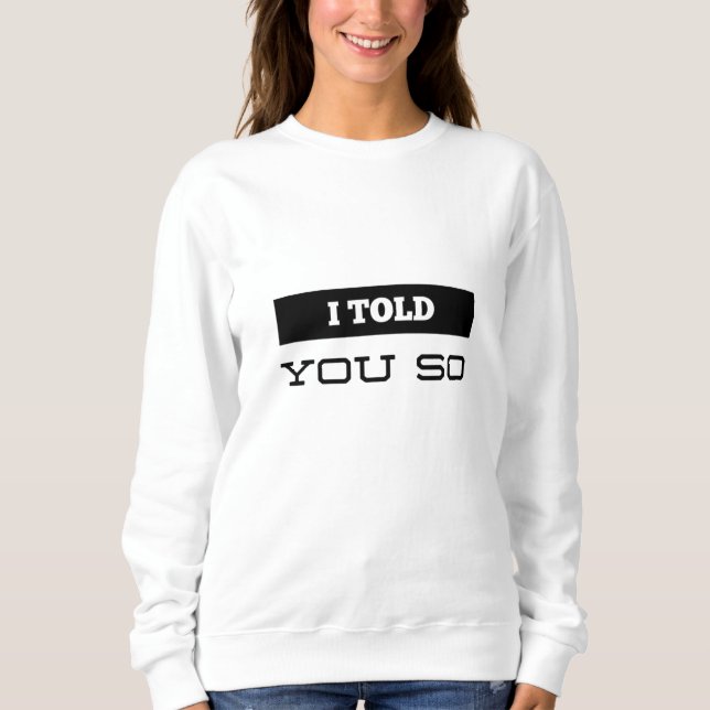 I Told You So Sweatshirt (Front)