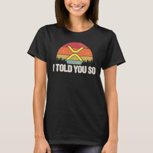I TOLD YOU SO XRP - XRP cryptocurrency  T-Shirt