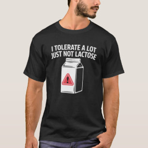 I Tolerate a Lot Just Not Lactose T-Shirt