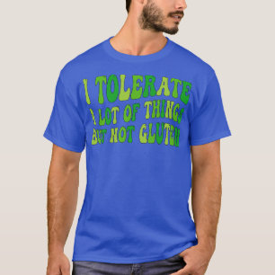 I Tolerate a Lot of Things but Not Gluten 1 T-Shirt