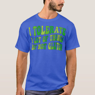 I Tolerate a Lot of Things but Not Gluten 1 T-Shirt