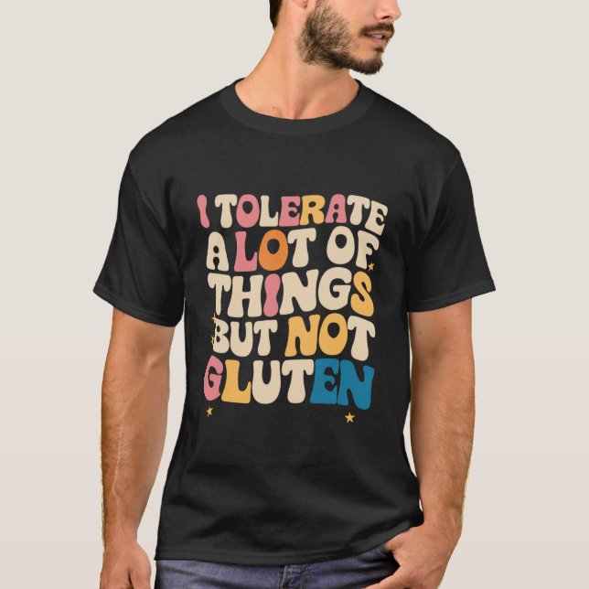 I Tolerate A Lot Of Things But Not Gluten T-Shirt (Front)