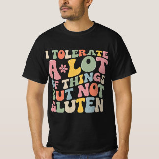 I Tolerate A Lot of Things But Not Gluten T-Shirt