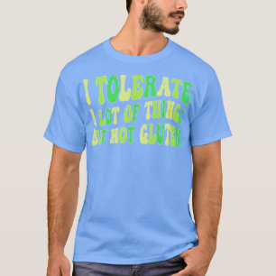 I Tolerate a Lot of Things but Not Gluten T-Shirt