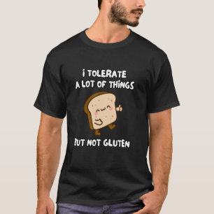 I Tolerate A Lot Of Things But Not Gluten T-Shirt