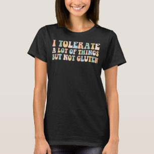 I Tolerate A Lot Of Things But Not Gluten T-Shirt