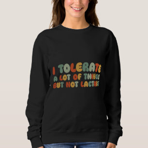 I Tolerate A Lot Of Things But Not Lactose Sweatshirt