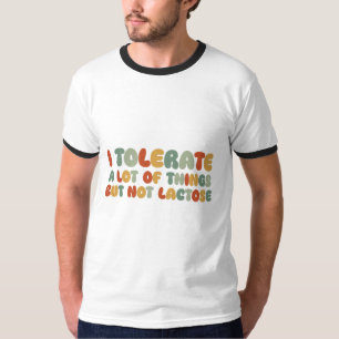 I Tolerate A Lot Of Things But Not Lactose T-Shirt