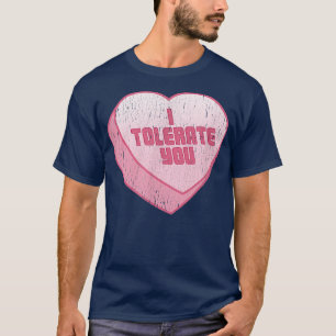 I Tolerate You Candy Heart Funny Valentines Day T-Shirt