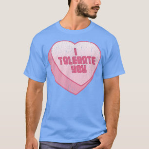 I Tolerate You Candy Heart Funny Valentines Day  T-Shirt