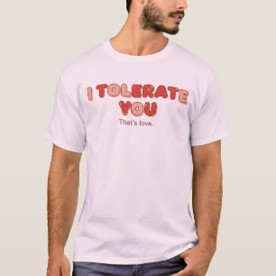 I Tolerate You - That's Love T-Shirt