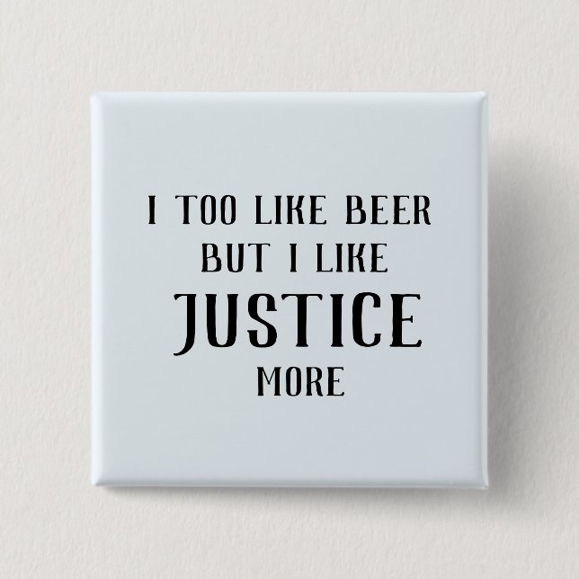 I too like beer, but I like justice more 15 Cm Square Badge (Front)