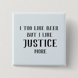 I too like beer, but I like justice more 15 Cm Square Badge