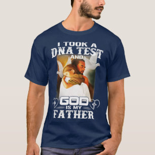 I took a dna test and god is my father T-Shirt