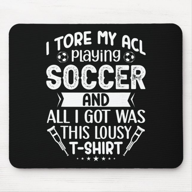 I Tore My Acl Playing Soccer Funny Acl Knee Surger Mouse Pad (Front)