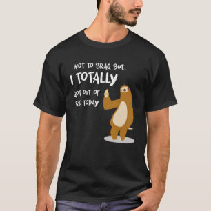 I Totally Got Out Of Bed Today  Sloth For Lazy Men T-Shirt